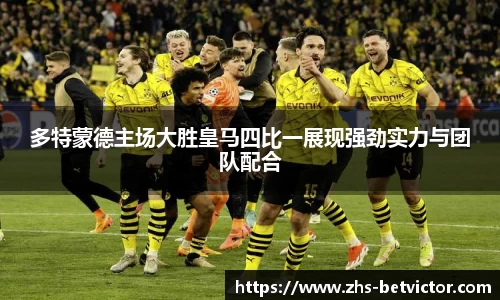 多特蒙德主场大胜皇马四比一展现强劲实力与团队配合