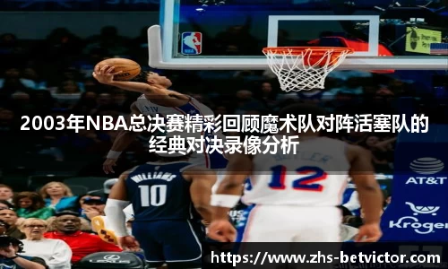 2003年NBA总决赛精彩回顾魔术队对阵活塞队的经典对决录像分析